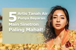 5 Artis dengan Bayaran Main Sinteron Termahal