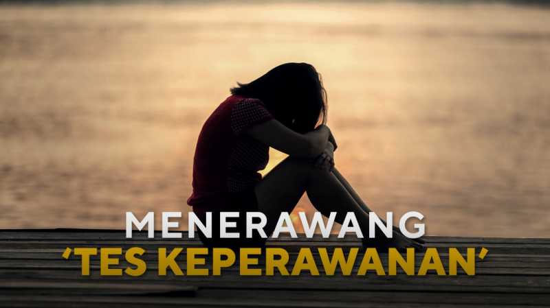 Dampak Psikologis yang Buruk dan Panjang akibat Tes Keperawanan Dampak Psikologis yang Buruk dan Panjang akibat Tes Keperawanan