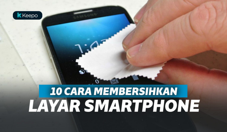 Ampuh! 10 Cara Bikin Layar Smartphone Terlihat Kinclong